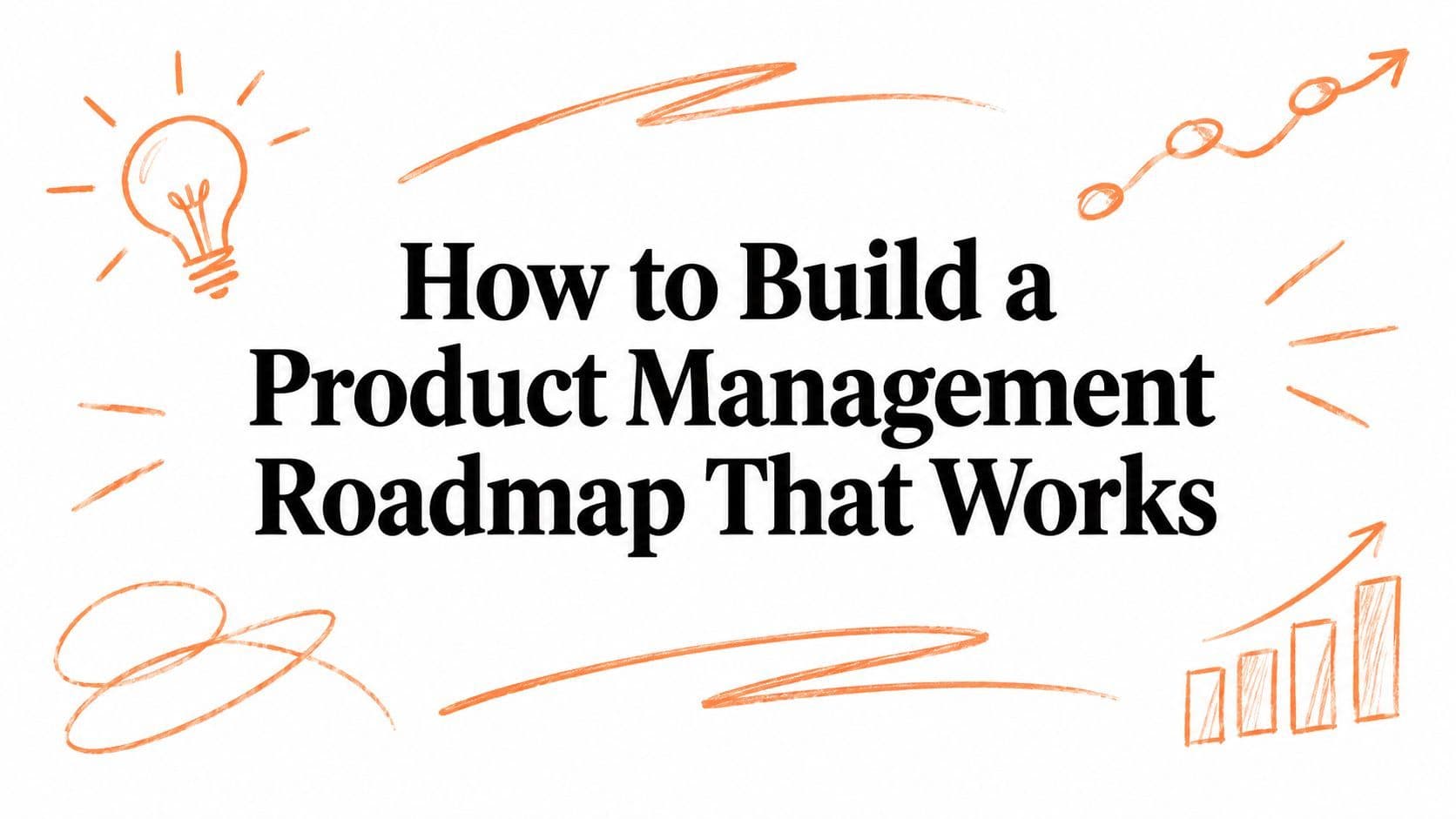 How to Build a Product Management Roadmap That Works